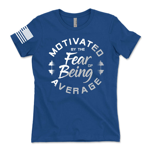 Motivated By The Fear of Being Average Women's T-Shirt